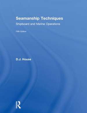 Seamanship Techniques: Shipboard and Marine Operations de D.J. House