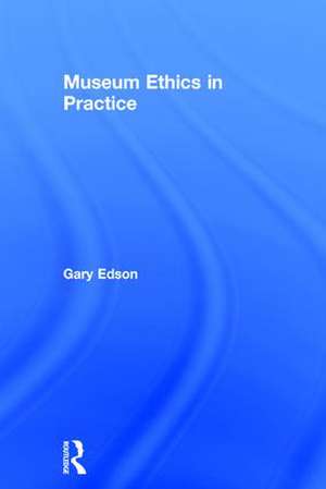 Museum Ethics in Practice de Gary Edson