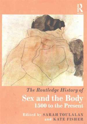 The Routledge History of Sex and the Body: 1500 to the Present de Sarah Toulalan