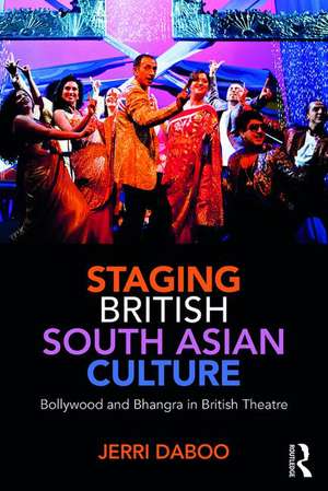 Staging British South Asian Culture: Bollywood and Bhangra in British Theatre de Jerri Daboo