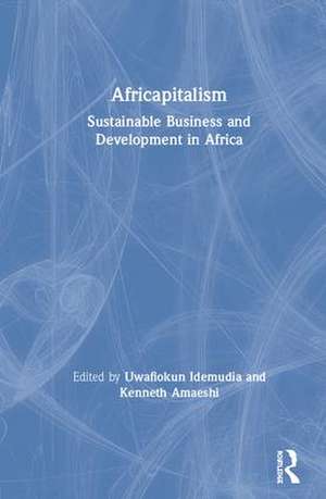 Africapitalism: Sustainable Business and Development in Africa de Uwafiokun Idemudia