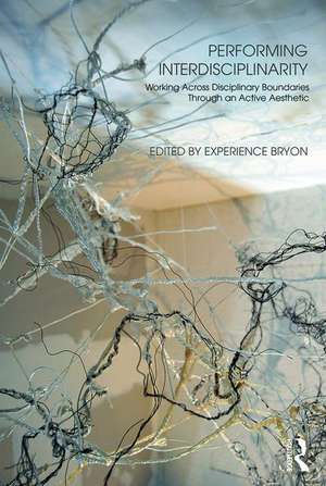 Performing Interdisciplinarity: Working Across Disciplinary Boundaries Through an Active Aesthetic de Experience Bryon