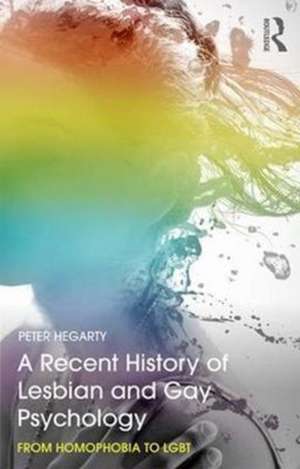 A Recent History of Lesbian and Gay Psychology: From Homophobia to LGBT de Peter Hegarty