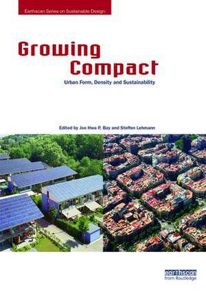 Growing Compact: Urban Form, Density and Sustainability de Joo Hwa P. Bay