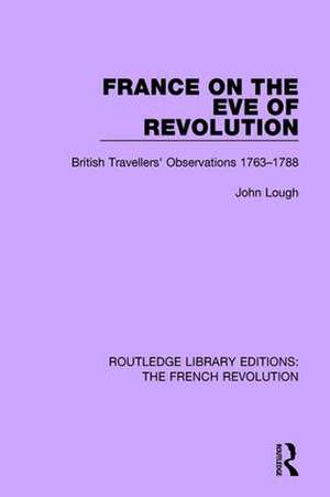 France on the Eve of Revolution: British Travellers' Observations 1763-1788 de John Lough