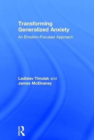 Transforming Generalized Anxiety: An emotion-focused approach de Ladislav Timulak