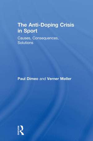 The Anti-Doping Crisis in Sport: Causes, Consequences, Solutions de Paul Dimeo