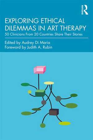 Exploring Ethical Dilemmas in Art Therapy: 50 Clinicians From 20 Countries Share Their Stories de Audrey Di Maria