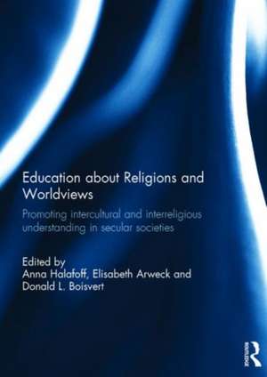 Education about Religions and Worldviews: Promoting Intercultural and Interreligious Understanding in Secular Societies de Anna Halafoff