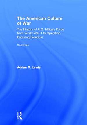 The American Culture of War: The History of U.S. Military Force from World War II to Operation Enduring Freedom de Adrian R. Lewis