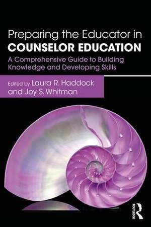 Preparing the Educator in Counselor Education: A Comprehensive Guide to Building Knowledge and Developing Skills de Laura R. Haddock