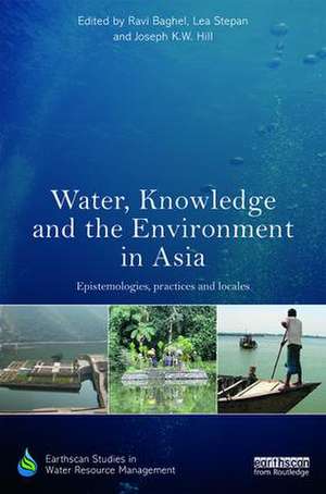 Water, Knowledge and the Environment in Asia: Epistemologies, Practices and Locales de Ravi Baghel