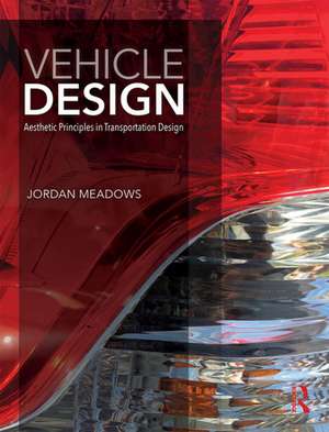 Vehicle Design: Aesthetic Principles in Transportation Design de Jordan Meadows