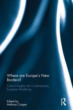 Where are Europe’s New Borders?: Critical Insights into Contemporary European Bordering de Anthony Cooper