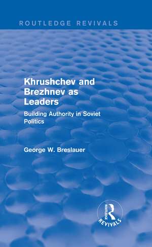 Khrushchev and Brezhnev as Leaders (Routledge Revivals): Building Authority in Soviet Politics de George W. Breslauer