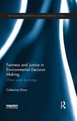 Fairness and Justice in Environmental Decision Making: Water Under the Bridge de Catherine Gross