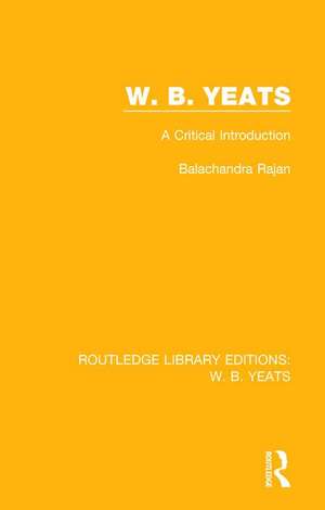 W. B. Yeats: A Critical Introduction de Balachandra Rajan