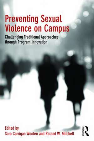 Preventing Sexual Violence on Campus: Challenging Traditional Approaches through Program Innovation de Sara Carrigan Wooten