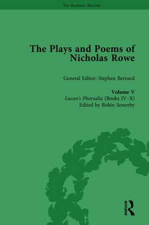 The Plays and Poems of Nicholas Rowe, Volume V: Lucan’s Pharsalia (Books IV-X) de Stephen Bernard