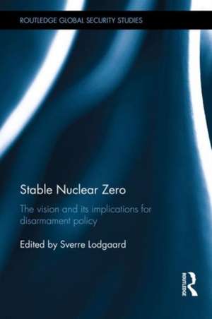 Stable Nuclear Zero: The Vision and its Implications for Disarmament Policy de Sverre Lodgaard