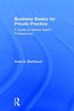 Business Basics for Private Practice: A Guide for Mental Health Professionals de Anne D. Bartolucci