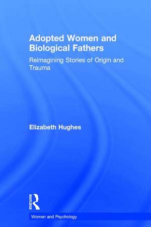 Adopted Women and Biological Fathers: Reimagining stories of origin and trauma de Elizabeth Hughes