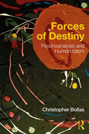 Forces of Destiny: Psychoanalysis and Human Idiom de Christopher Bollas