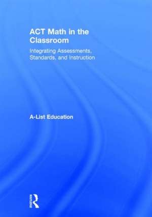 ACT Math in the Classroom: Integrating Assessments, Standards, and Instruction de A-List Education