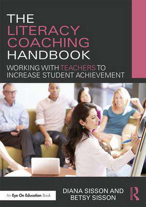 The Literacy Coaching Handbook: Working with Teachers to Increase Student Achievement de Diana Sisson