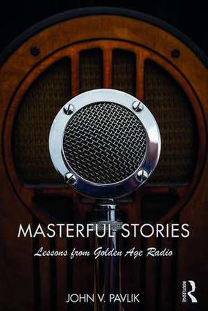 Masterful Stories: Lessons from Golden Age Radio de John V. Pavlik