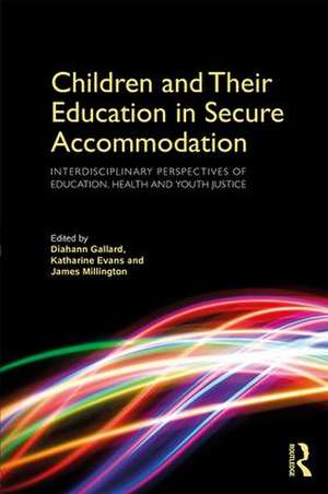 Children and Their Education in Secure Accommodation: Interdisciplinary Perspectives of Education, Health and Youth Justice de Diahann Gallard