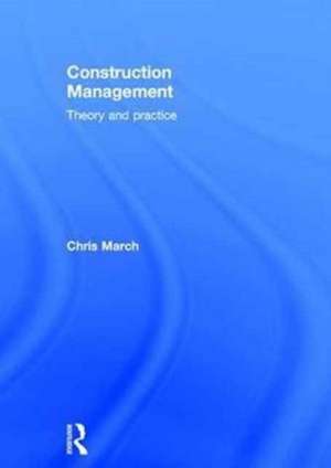 Construction Management: Theory and Practice de Chris March