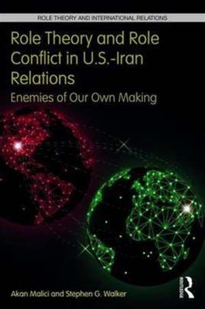 Role Theory and Role Conflict in U.S.-Iran Relations: Enemies of Our Own Making de Akan Malici