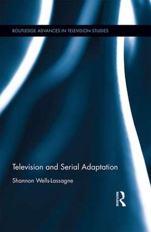 Television and Serial Adaptation de Shannon Wells-Lassagne