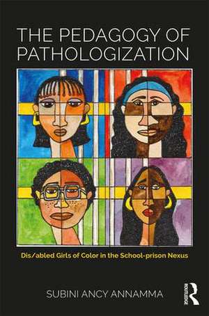 The Pedagogy of Pathologization: Dis/abled Girls of Color in the School-prison Nexus de Subini Ancy Annamma