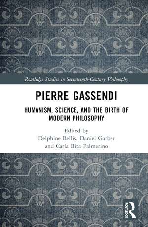 Pierre Gassendi: Humanism, Science, and the Birth of Modern Philosophy de Delphine Bellis