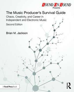 The Music Producer’s Survival Guide: Chaos, Creativity, and Career in Independent and Electronic Music de Brian M. Jackson