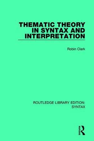 Thematic Theory in Syntax and Interpretation de Robin Clark