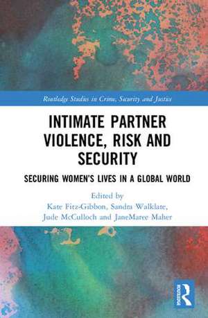 Intimate Partner Violence, Risk and Security: Securing Women’s Lives in a Global World de Kate Fitz-Gibbon