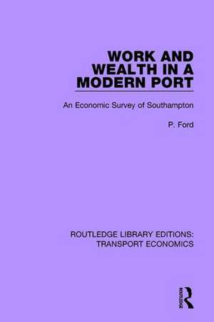 Work and Wealth in a Modern Port: An Economic Survey of Southampton de P. Ford