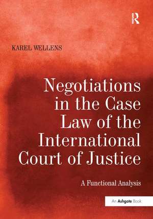 Negotiations in the Case Law of the International Court of Justice: A Functional Analysis de Karel Wellens