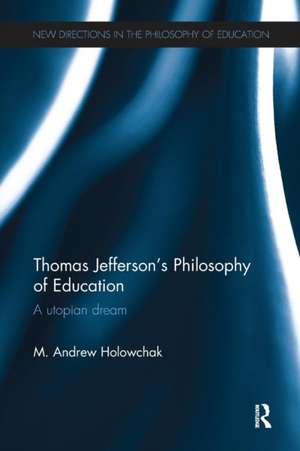 Thomas Jefferson's Philosophy of Education: A utopian dream de M. Andrew Holowchak