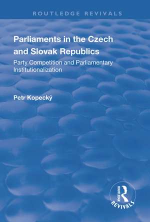 Parliaments in the Czech and Slovak Republics: Party Competition and Parliamentary Institutionalization de Petr Kopecký