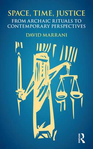 Space, Time, Justice: From Archaic Rituals to Contemporary Perspectives de David Marrani