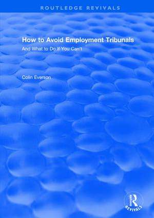 How to Avoid Employment Tribunals: And What to Do If You Can't: And What to Do If You Can't de Colin Everson