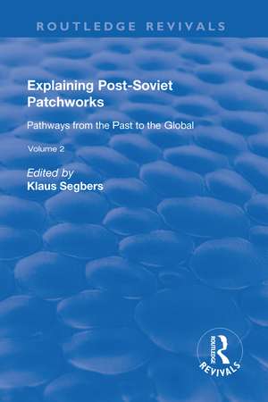 Explaining Post-Soviet Patchworks: v. 2: Pathways from the Past to the Global de Klaus Segbers