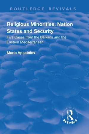 Religious Minorities, Nation States and Security: Five Cases from the Balkans and the Eastern Mediterranean de Mario Apostolov