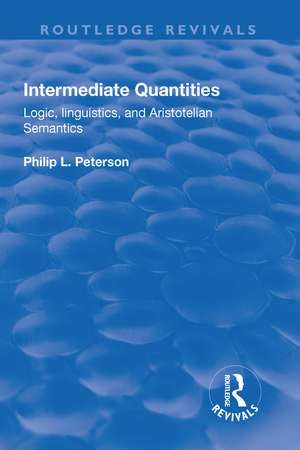 Intermediate Quantities: Logic, Linguistics and Aristotelian Semantics de Philip Peterson