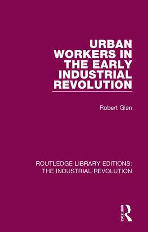 Urban Workers in the Early Industrial Revolution de Robert Glen