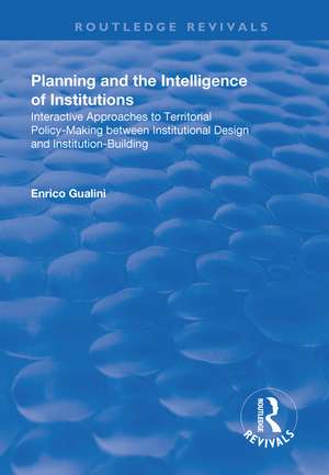 Planning and the Intelligence of Institutions: Interactive Approaches to Territorial Policy-Making Between Institutional Design and Institution-Building de Enrico Gualini